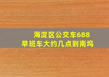 海淀区公交车688早班车大约几点到南坞