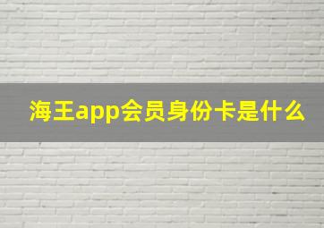 海王app会员身份卡是什么