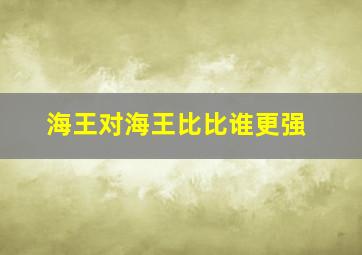 海王对海王比比谁更强