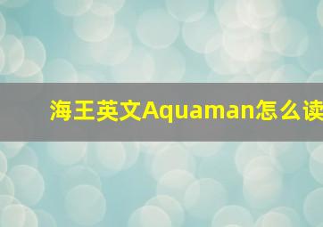 海王英文Aquaman怎么读