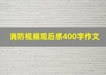 消防视频观后感400字作文