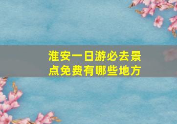 淮安一日游必去景点免费有哪些地方