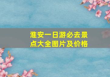 淮安一日游必去景点大全图片及价格