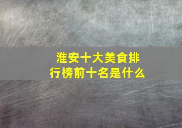 淮安十大美食排行榜前十名是什么