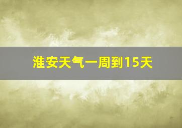 淮安天气一周到15天