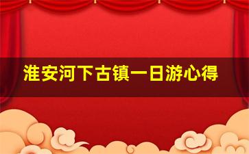 淮安河下古镇一日游心得