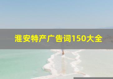 淮安特产广告词150大全