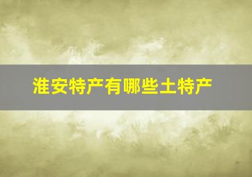 淮安特产有哪些土特产