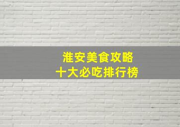 淮安美食攻略十大必吃排行榜