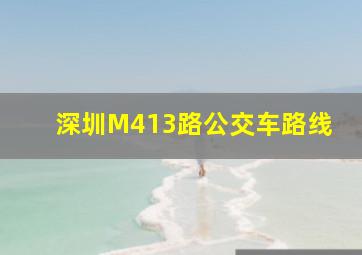 深圳M413路公交车路线