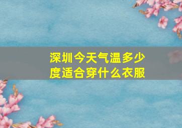 深圳今天气温多少度适合穿什么衣服