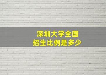 深圳大学全国招生比例是多少