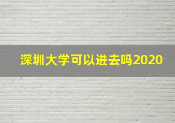 深圳大学可以进去吗2020