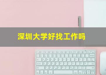 深圳大学好找工作吗