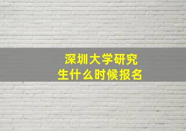 深圳大学研究生什么时候报名