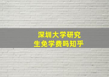 深圳大学研究生免学费吗知乎