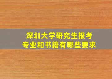 深圳大学研究生报考专业和书籍有哪些要求