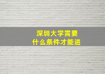 深圳大学需要什么条件才能进