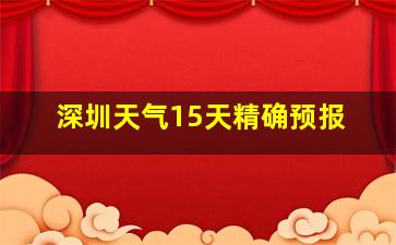 深圳天气15天精确预报