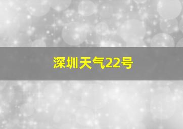 深圳天气22号