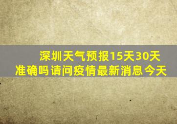 深圳天气预报15天30天准确吗请问疫情最新消息今天