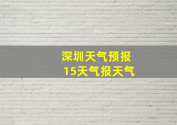 深圳天气预报15天气报天气