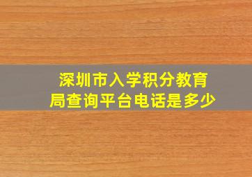 深圳市入学积分教育局查询平台电话是多少