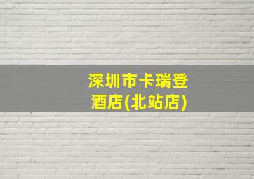 深圳市卡瑞登酒店(北站店)