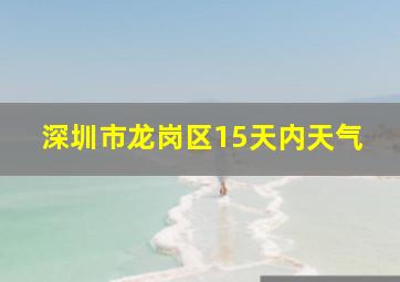 深圳市龙岗区15天内天气