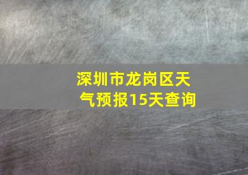 深圳市龙岗区天气预报15天查询