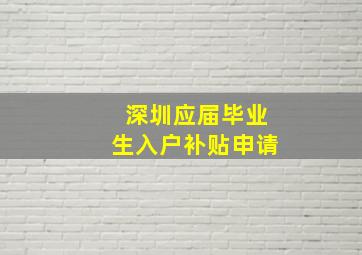 深圳应届毕业生入户补贴申请