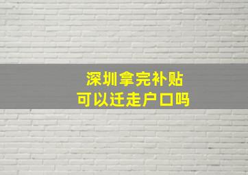 深圳拿完补贴可以迁走户口吗