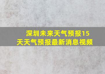 深圳未来天气预报15天天气预报最新消息视频