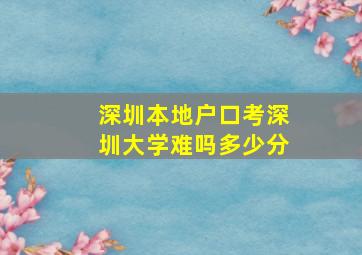 深圳本地户口考深圳大学难吗多少分