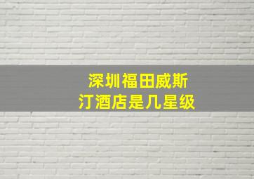 深圳福田威斯汀酒店是几星级