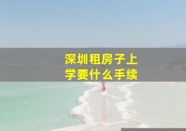 深圳租房子上学要什么手续