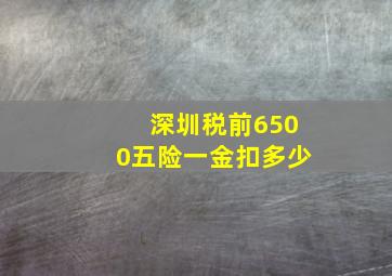 深圳税前6500五险一金扣多少