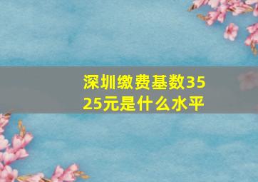 深圳缴费基数3525元是什么水平