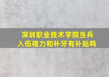 深圳职业技术学院当兵入伍视力和补牙有䃼贴吗