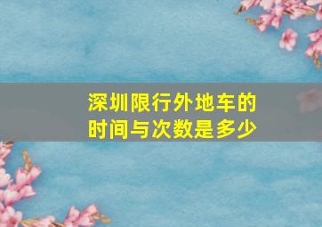 深圳限行外地车的时间与次数是多少