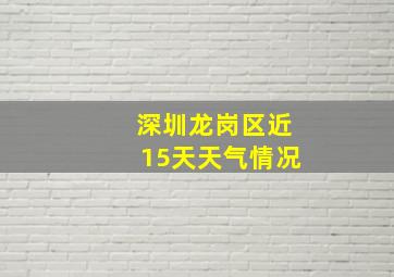 深圳龙岗区近15天天气情况