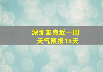 深圳龙岗近一周天气预报15天