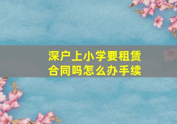 深户上小学要租赁合同吗怎么办手续