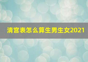 清宫表怎么算生男生女2021