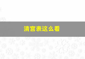 清宫表这么看