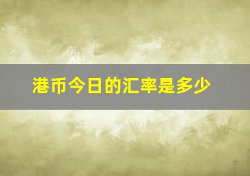 港币今日的汇率是多少