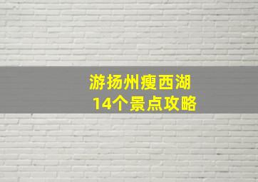 游扬州瘦西湖14个景点攻略