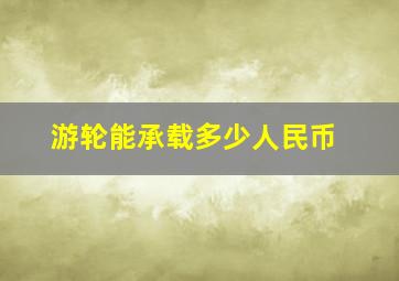 游轮能承载多少人民币