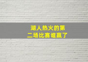 湖人热火的第二场比赛谁赢了