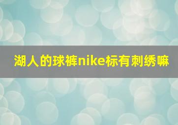 湖人的球裤nike标有刺绣嘛